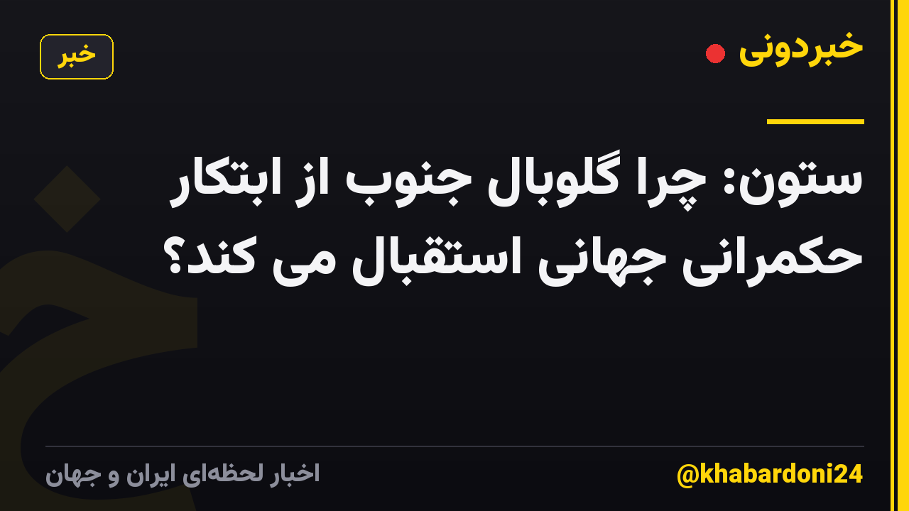 ستون: چرا گلوبال جنوب از ابتکار حکمرانی جهانی استقبال می کند؟
