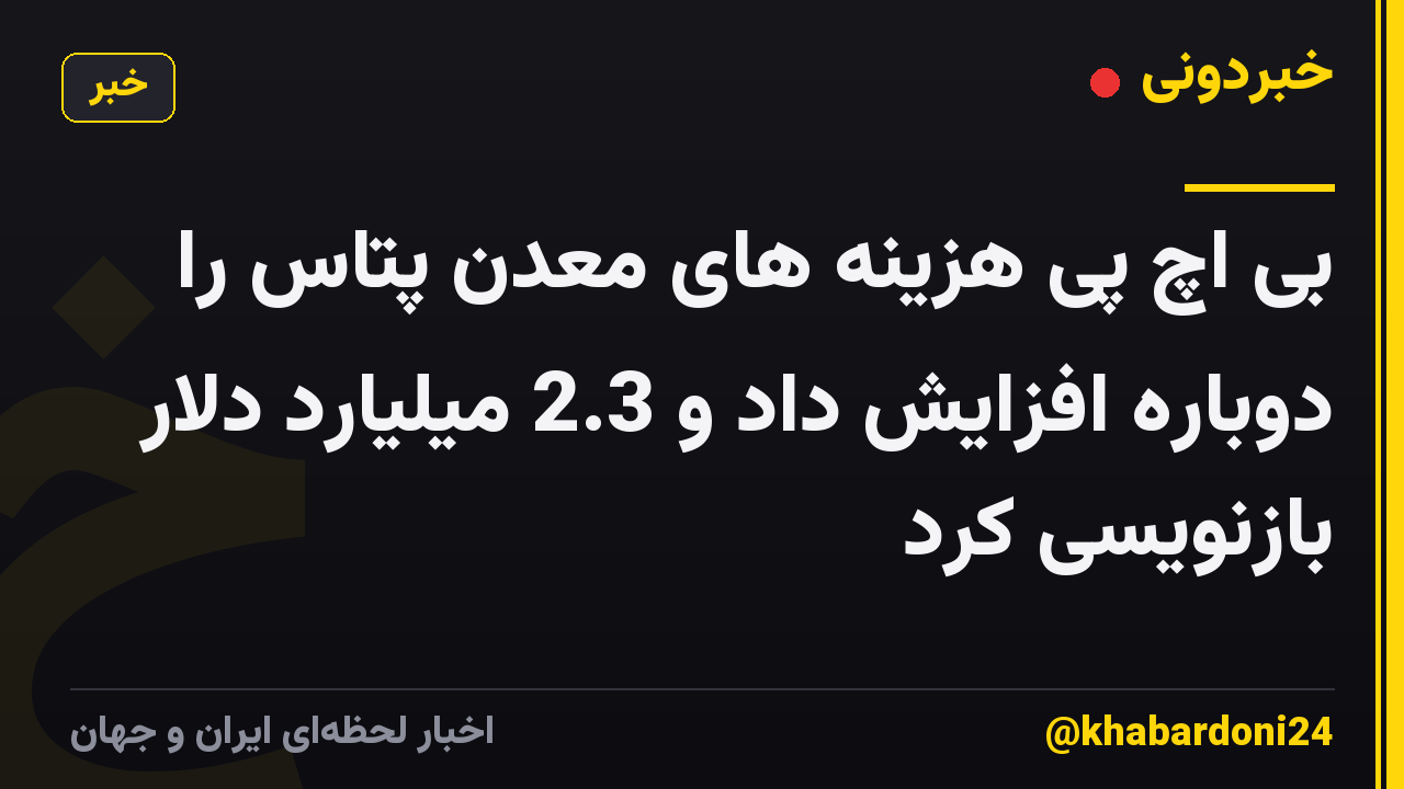 بی اچ پی هزینه های معدن پتاس را دوباره افزایش داد و 2.3 میلیارد دلار بازنویسی کرد