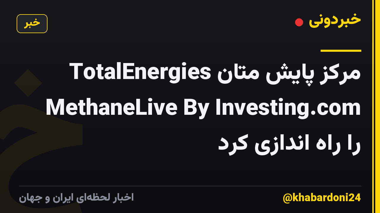 TotalEnergies مرکز پایش متان MethaneLive By Investing.com را راه اندازی کرد