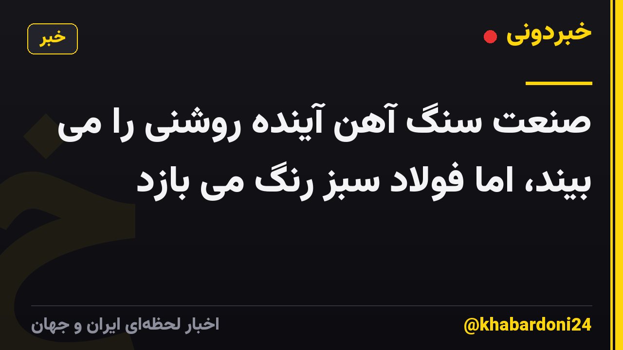 صنعت سنگ آهن آینده روشنی را می بیند، اما فولاد سبز رنگ می بازد