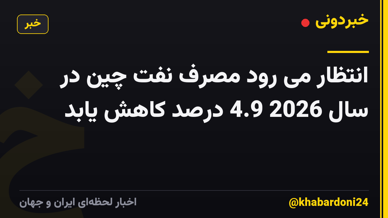 انتظار می رود مصرف نفت چین در سال 2026 4.9 درصد کاهش یابد