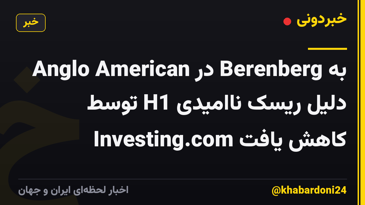 Anglo American در Berenberg به دلیل ریسک ناامیدی H1 توسط Investing.com کاهش یافت