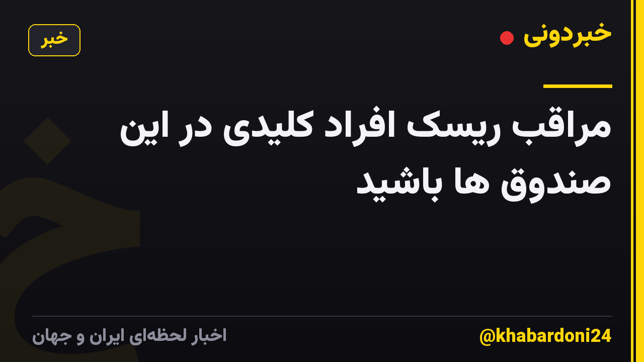 مراقب ریسک افراد کلیدی در این صندوق ها باشید
