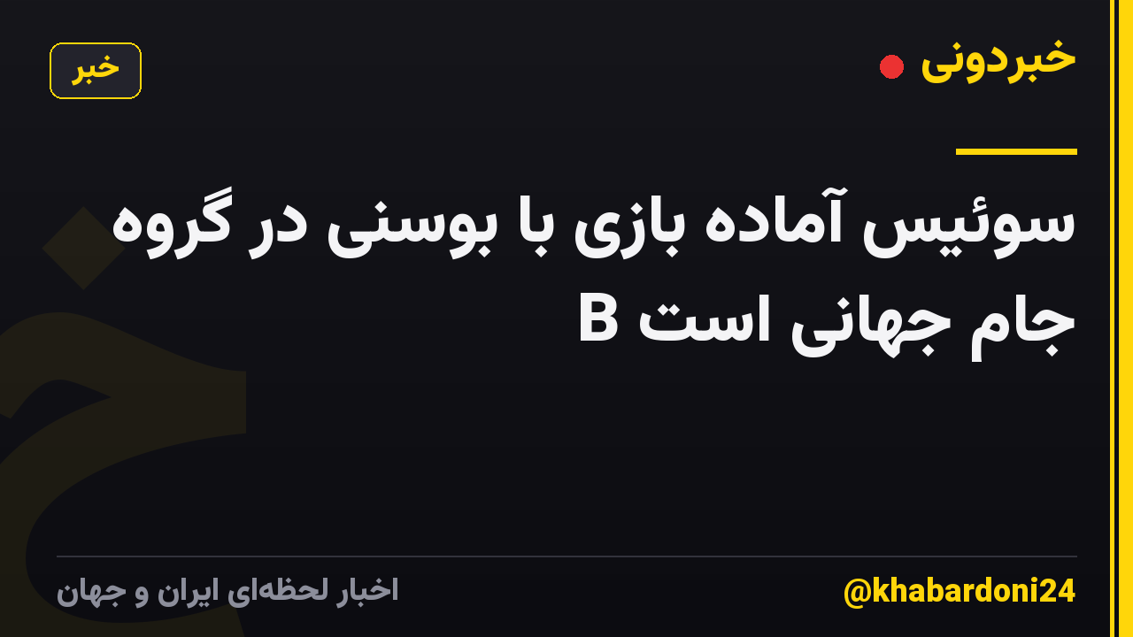 سوئیس آماده بازی با بوسنی در گروه B جام جهانی است