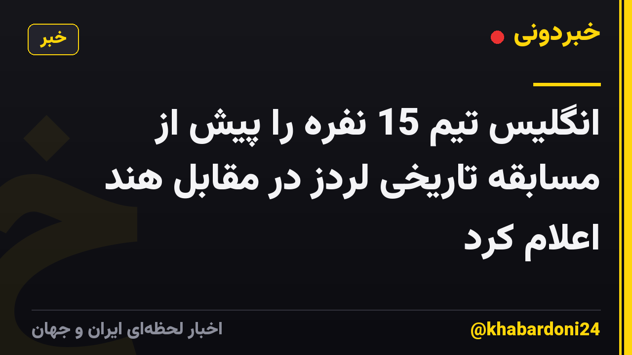 انگلیس تیم 15 نفره را پیش از مسابقه تاریخی لردز در مقابل هند اعلام کرد