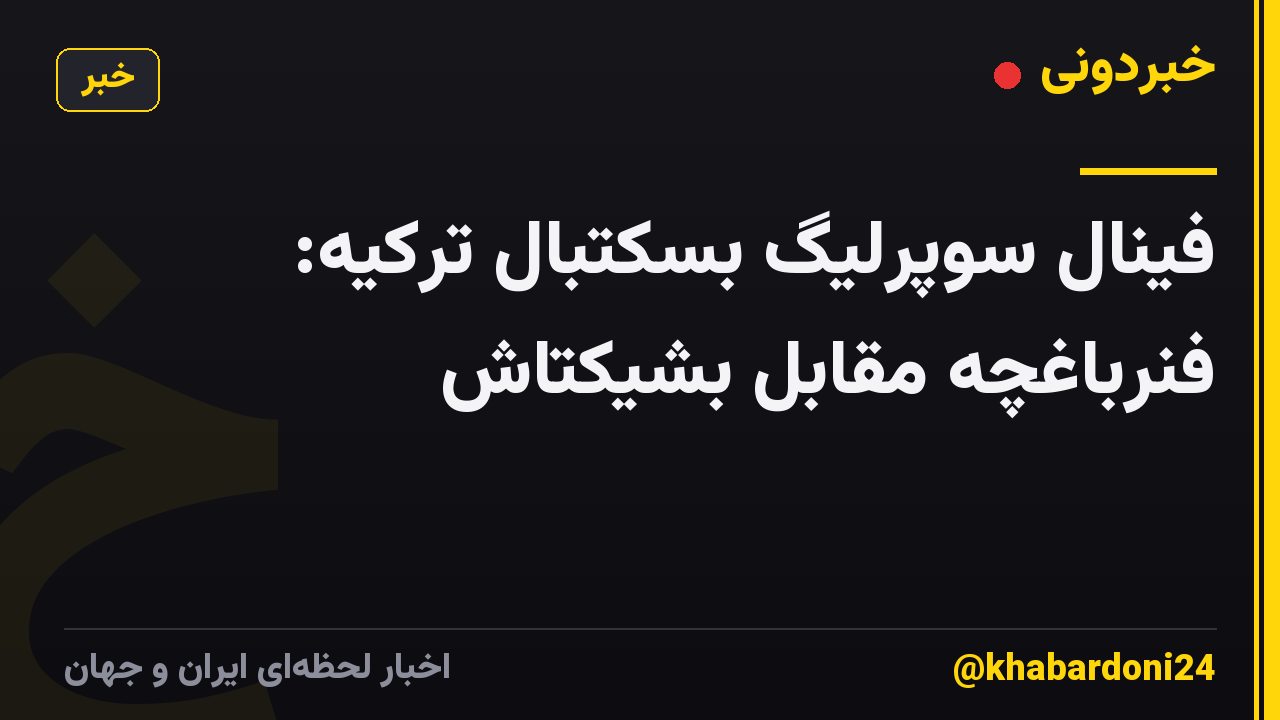 فینال سوپرلیگ بسکتبال ترکیه: فنرباغچه مقابل بشیکتاش