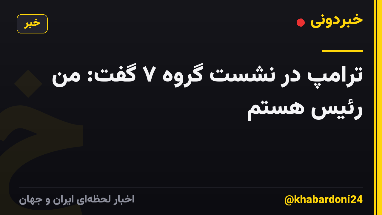 ترامپ در نشست گروه ۷ گفت: من رئیس هستم