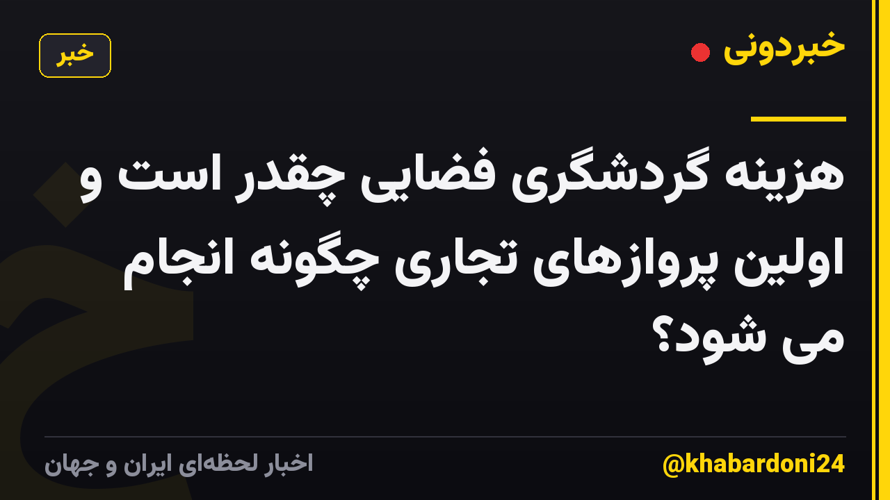هزینه گردشگری فضایی چقدر است و اولین پروازهای تجاری چگونه انجام می شود؟
