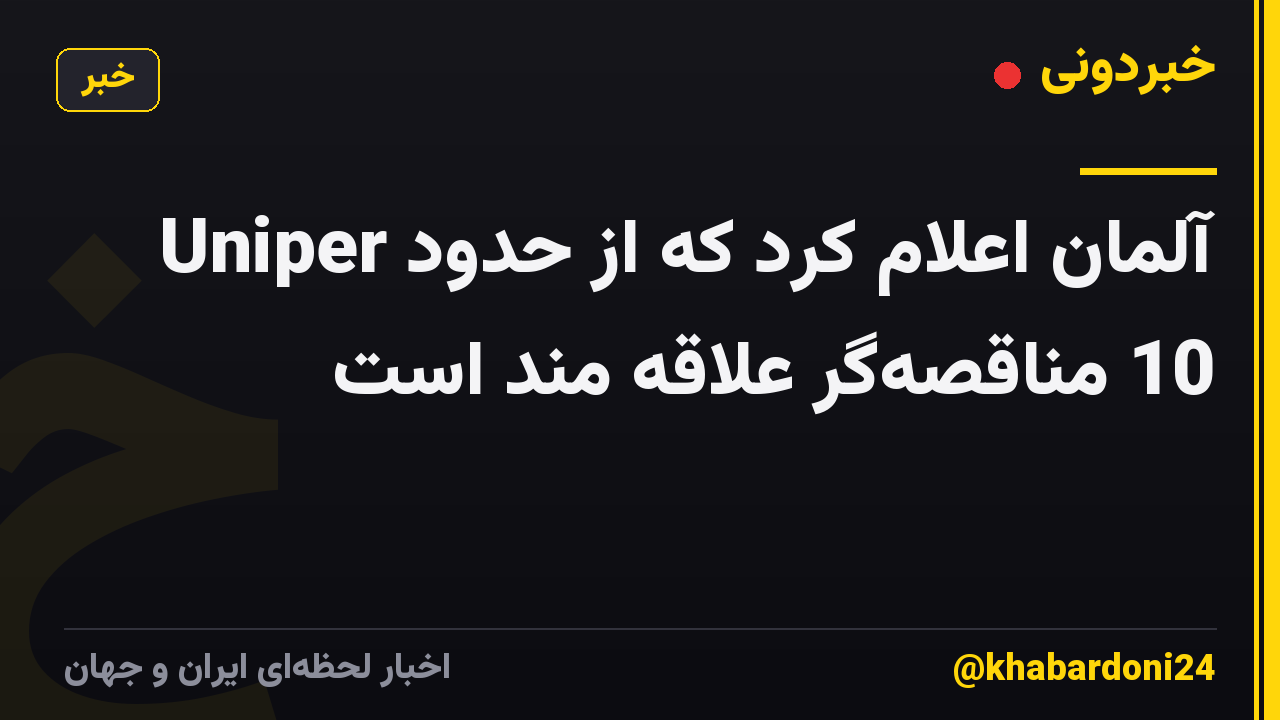 Uniper آلمان اعلام کرد که از حدود 10 مناقصه‌گر علاقه مند است