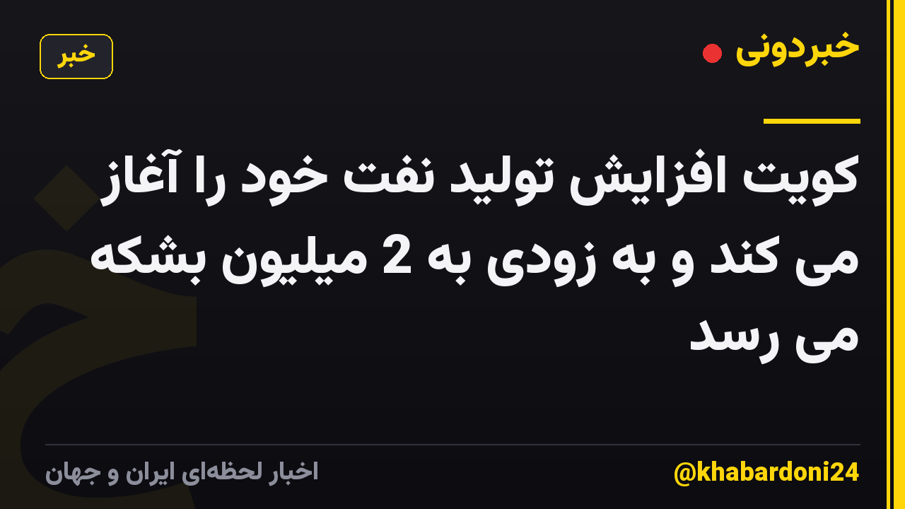کویت افزایش تولید نفت خود را آغاز می کند و به زودی به 2 میلیون بشکه می رسد
