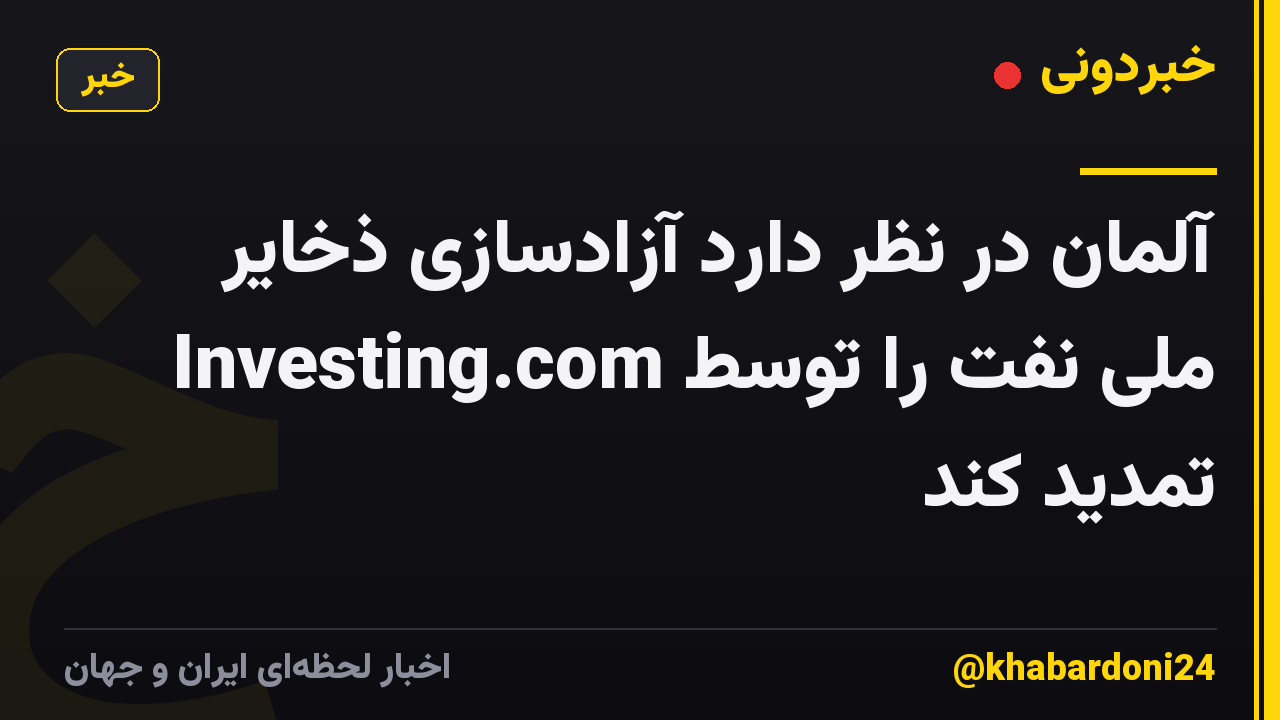 آلمان در نظر دارد آزادسازی ذخایر ملی نفت را توسط Investing.com تمدید کند