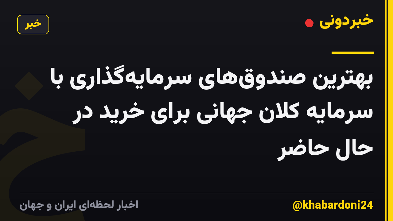 بهترین صندوقهای سرمایهگذاری با سرمایه کلان جهانی برای خرید در حال حاضر