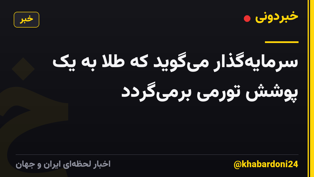 سرمایه‌گذار می‌گوید که طلا به یک پوشش تورمی برمی‌گردد