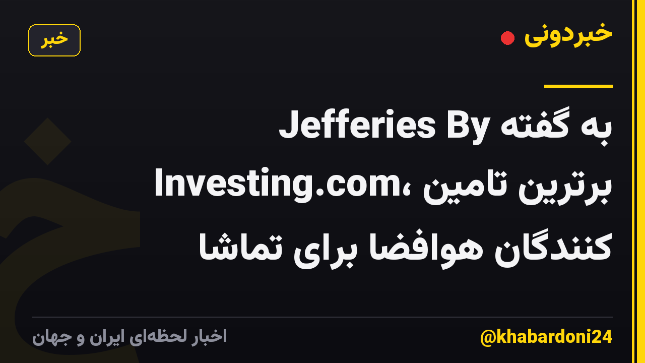 به گفته Jefferies By Investing.com، برترین تامین کنندگان هوافضا برای تماشا