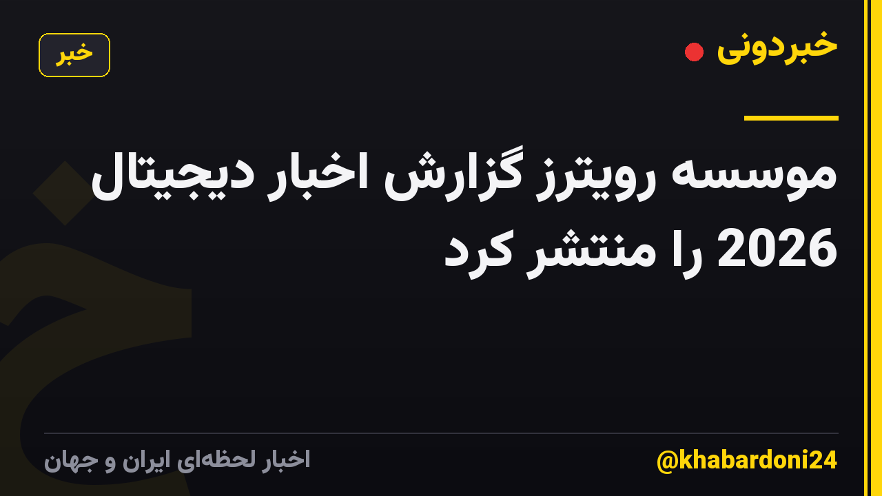 موسسه رویترز گزارش اخبار دیجیتال 2026 را منتشر کرد