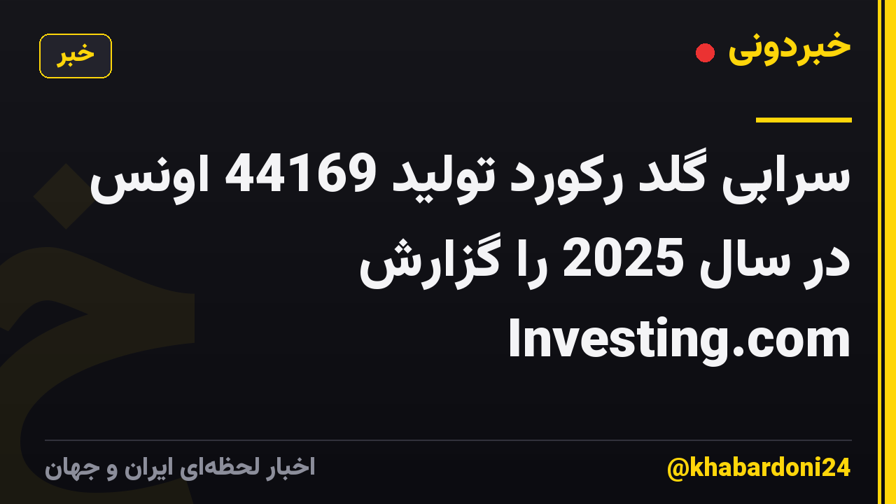 سرابی گلد رکورد تولید 44169 اونس در سال 2025 را گزارش Investing.com