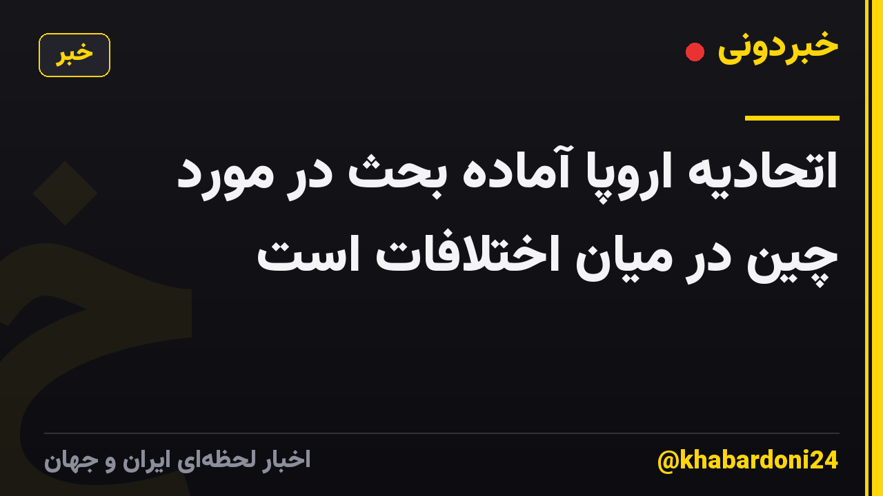 اتحادیه اروپا آماده بحث در مورد چین در میان اختلافات است