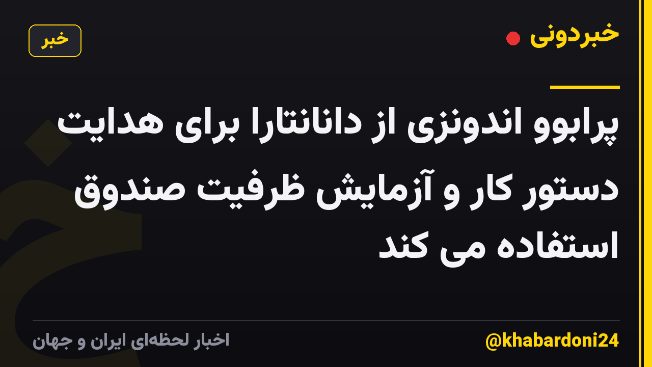 پرابوو اندونزی از دانانتارا برای هدایت دستور کار و آزمایش ظرفیت صندوق استفاده می کند