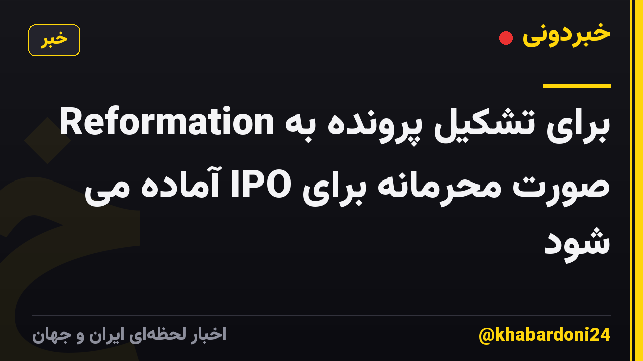Reformation برای تشکیل پرونده به صورت محرمانه برای IPO آماده می شود