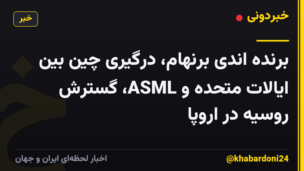 برنده اندی برنهام، درگیری چین بین ایالات متحده و ASML، گسترش روسیه در اروپا