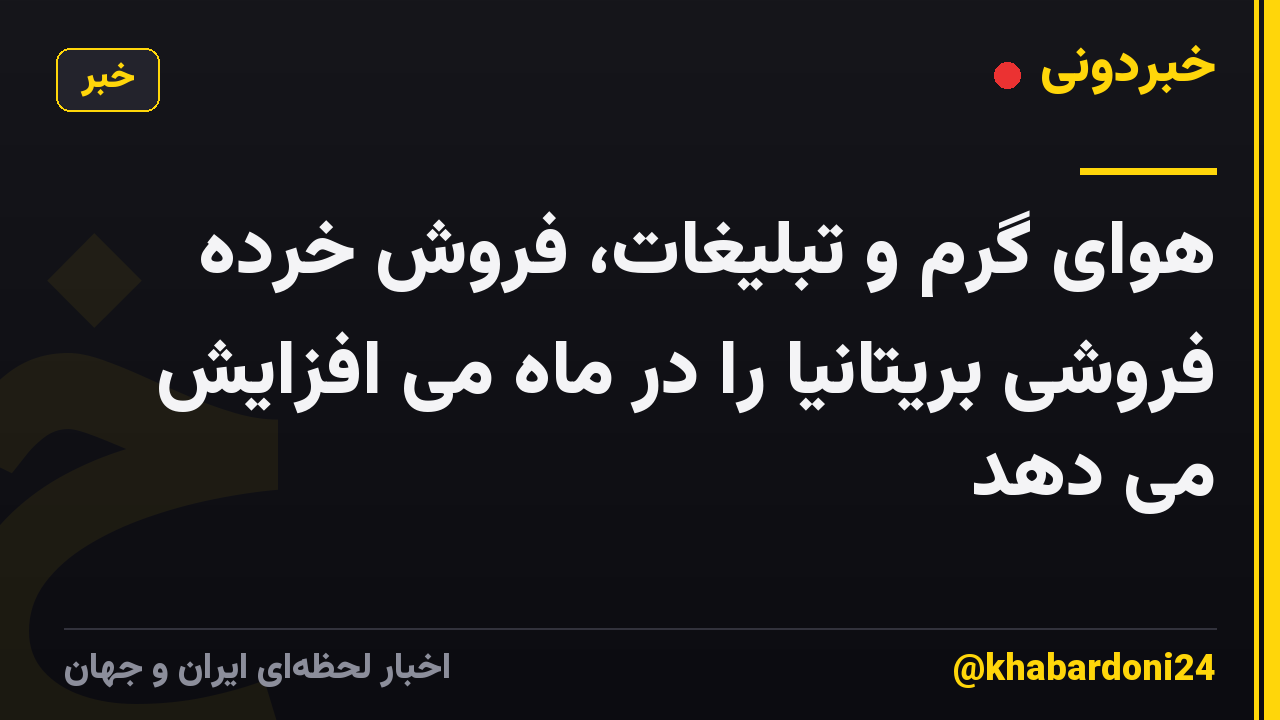 هوای گرم و تبلیغات، فروش خرده فروشی بریتانیا را در ماه می افزایش می دهد