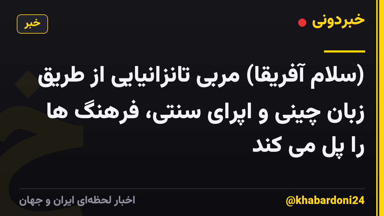 (سلام آفریقا) مربی تانزانیایی از طریق زبان چینی و اپرای سنتی، فرهنگ ها را پل می کند