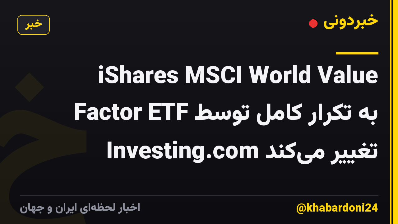 iShares MSCI World Value Factor ETF به تکرار کامل توسط Investing.com تغییر میکند