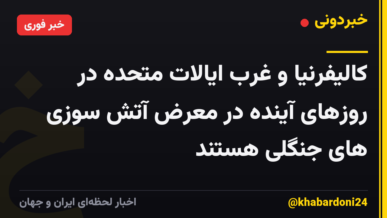 کالیفرنیا و غرب ایالات متحده در روزهای آینده در معرض آتش سوزی های جنگلی هستند