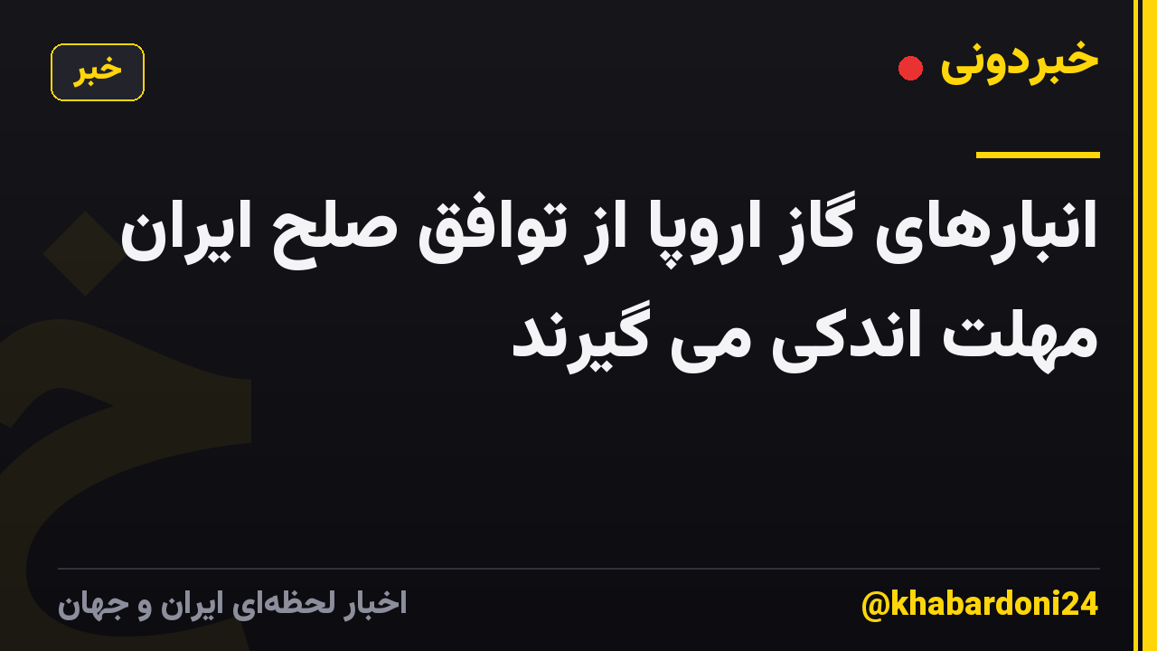 انبارهای گاز اروپا از توافق صلح ایران مهلت اندکی می گیرند