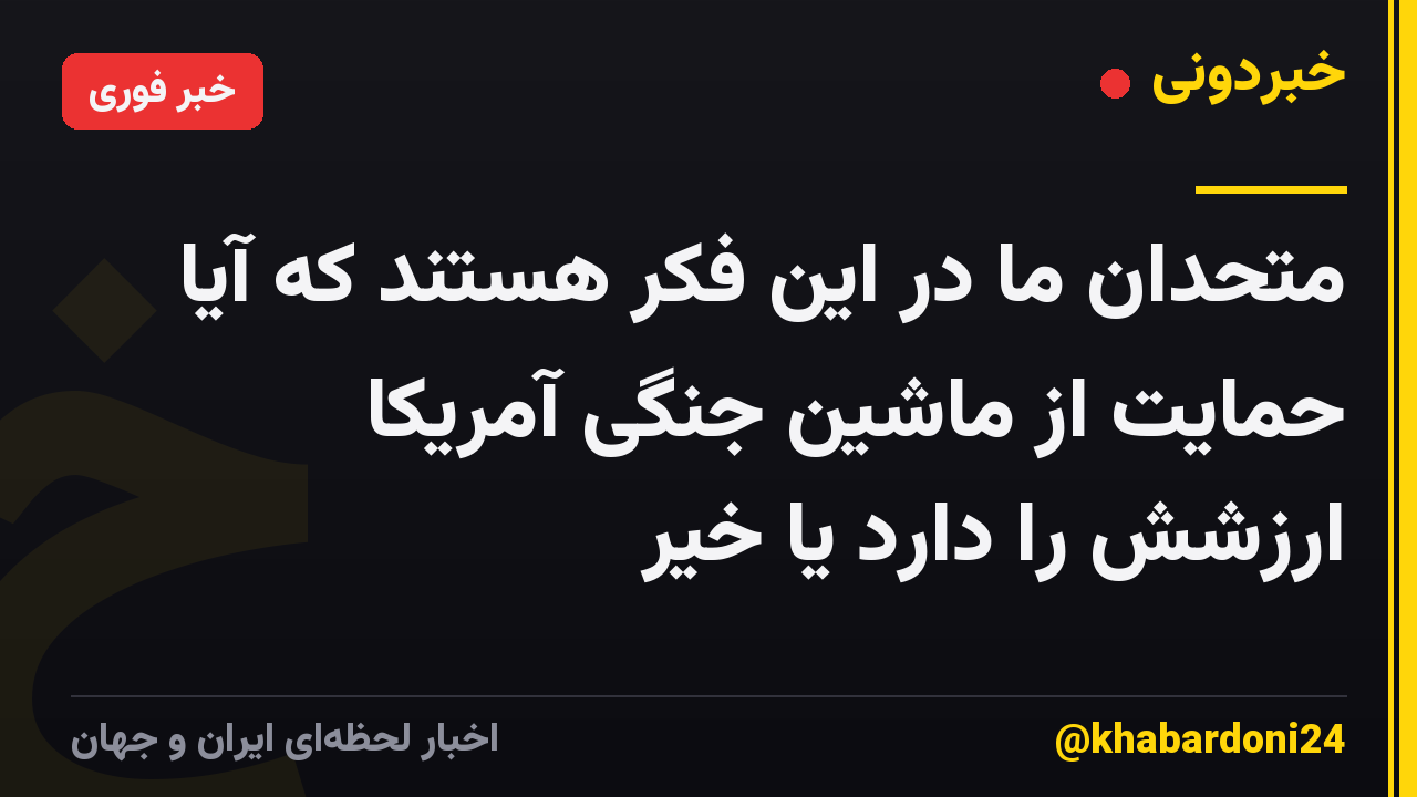 متحدان ما در این فکر هستند که آیا حمایت از ماشین جنگی آمریکا ارزشش را دارد یا خیر