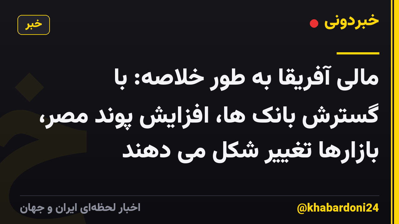مالی آفریقا به طور خلاصه: با گسترش بانک ها، افزایش پوند مصر، بازارها تغییر شکل می دهند