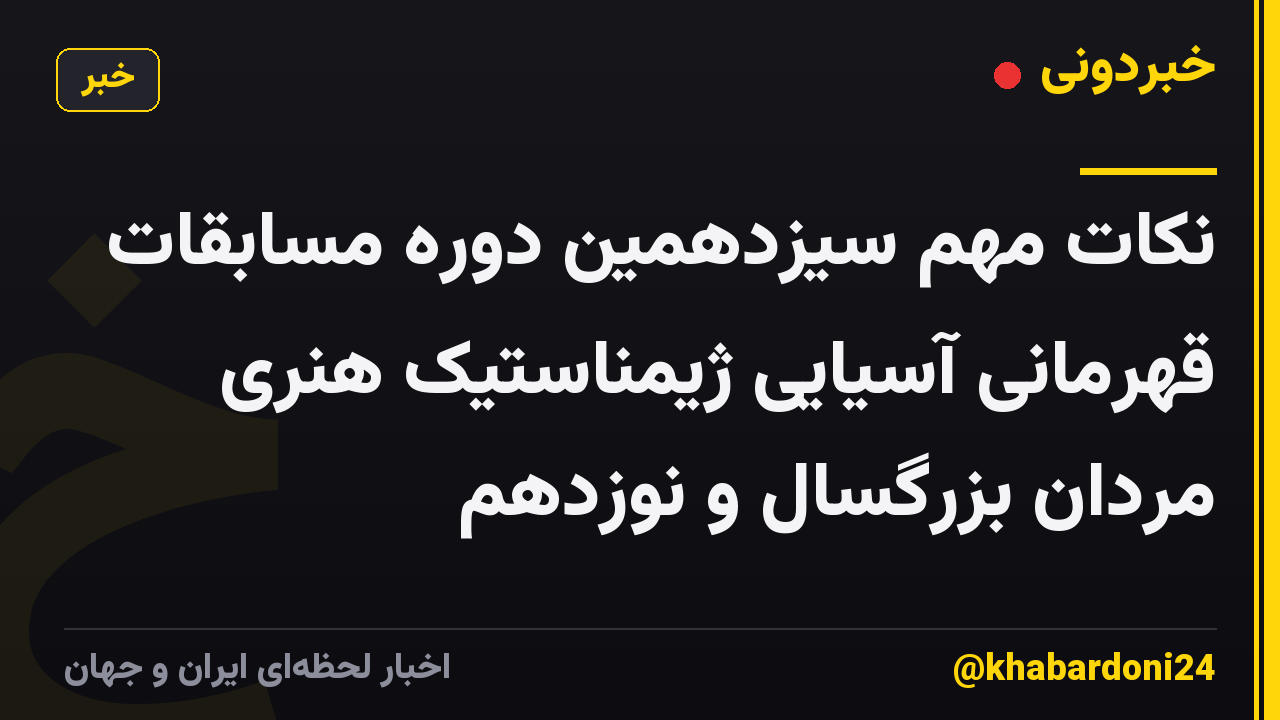 نکات مهم سیزدهمین دوره مسابقات قهرمانی آسیایی ژیمناستیک هنری مردان بزرگسال و نوزدهم
