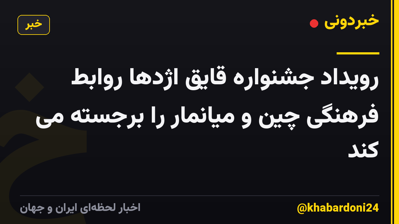 رویداد جشنواره قایق اژدها روابط فرهنگی چین و میانمار را برجسته می کند