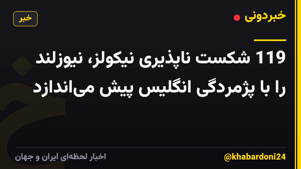 119 شکست ناپذیری نیکولز، نیوزلند را با پژمردگی انگلیس پیش می‌اندازد