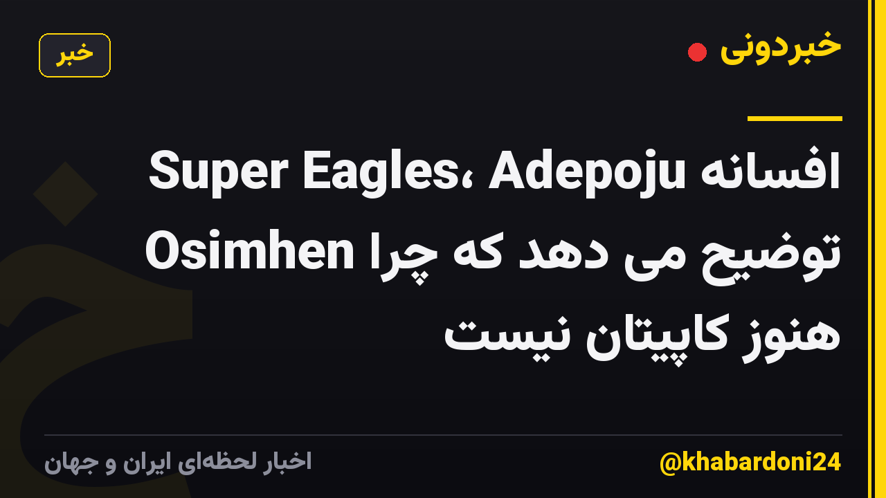 افسانه Super Eagles، Adepoju توضیح می دهد که چرا Osimhen هنوز کاپیتان نیست