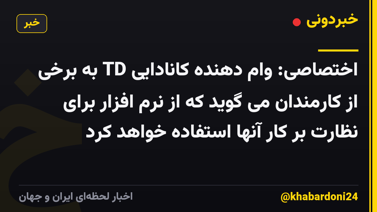 اختصاصی: وام دهنده کانادایی TD به برخی از کارمندان می گوید که از نرم افزار برای نظارت بر کار آنها استفاده خواهد کرد