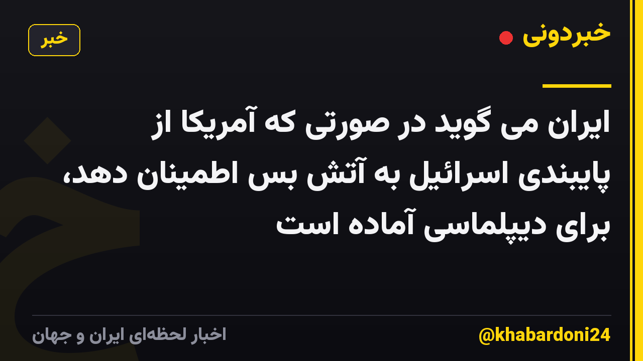 ایران می گوید در صورتی که آمریکا از پایبندی اسرائیل به آتش بس اطمینان دهد، برای دیپلماسی آماده است