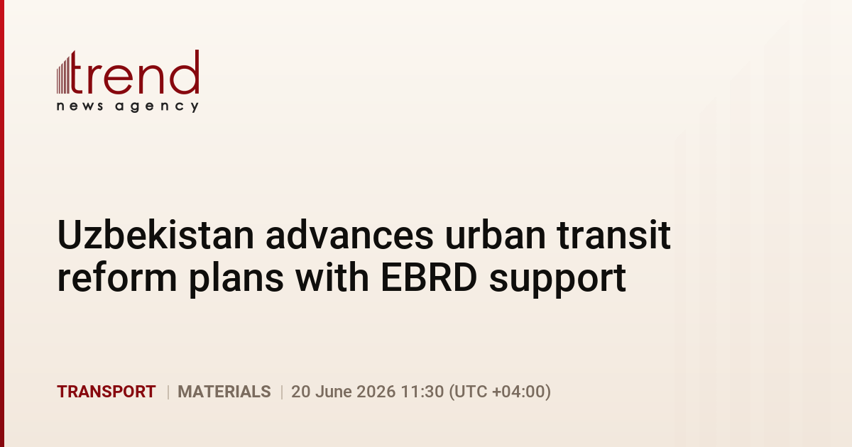 ازبکستان طرح های اصلاح ترانزیت شهری را با حمایت EBRD پیش می برد