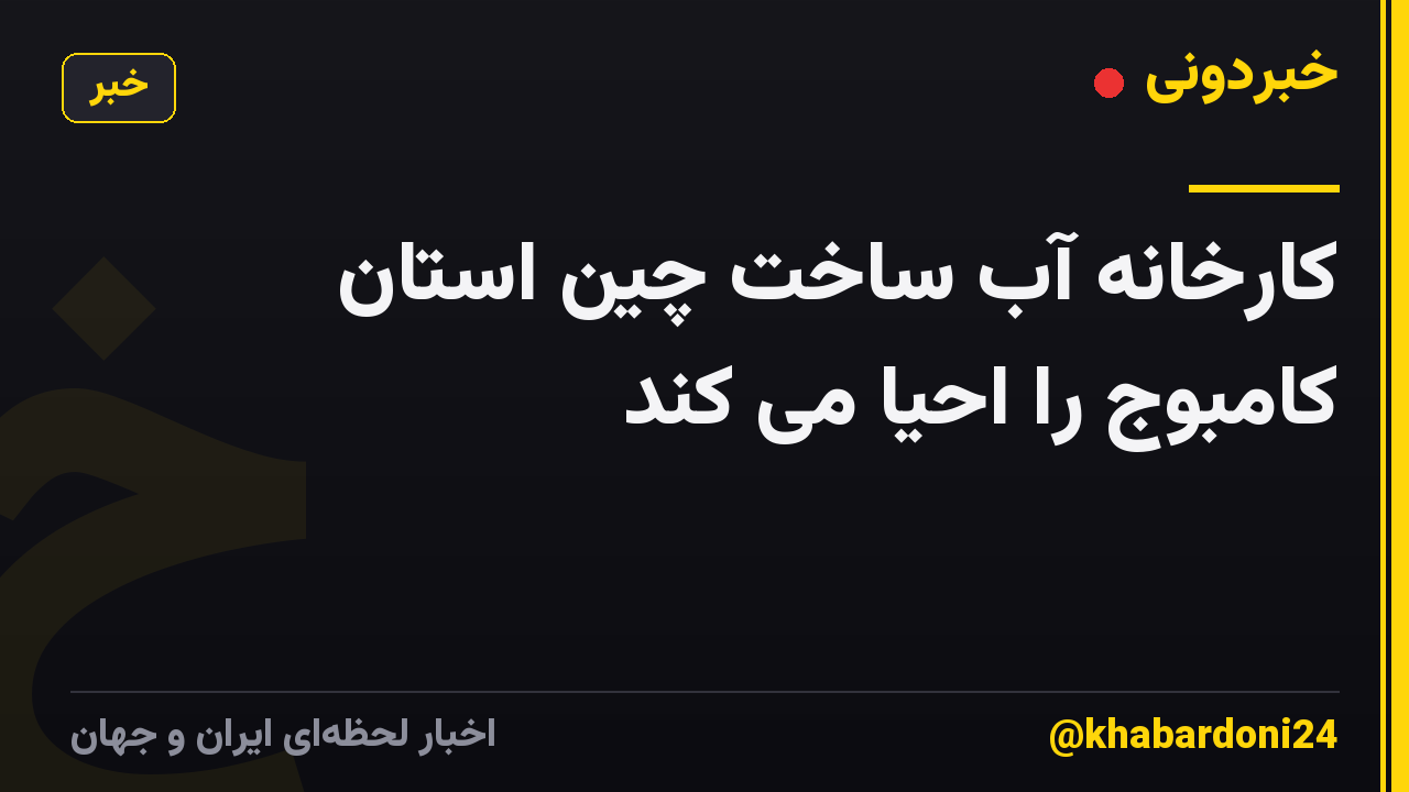 کارخانه آب ساخت چین استان کامبوج را احیا می کند