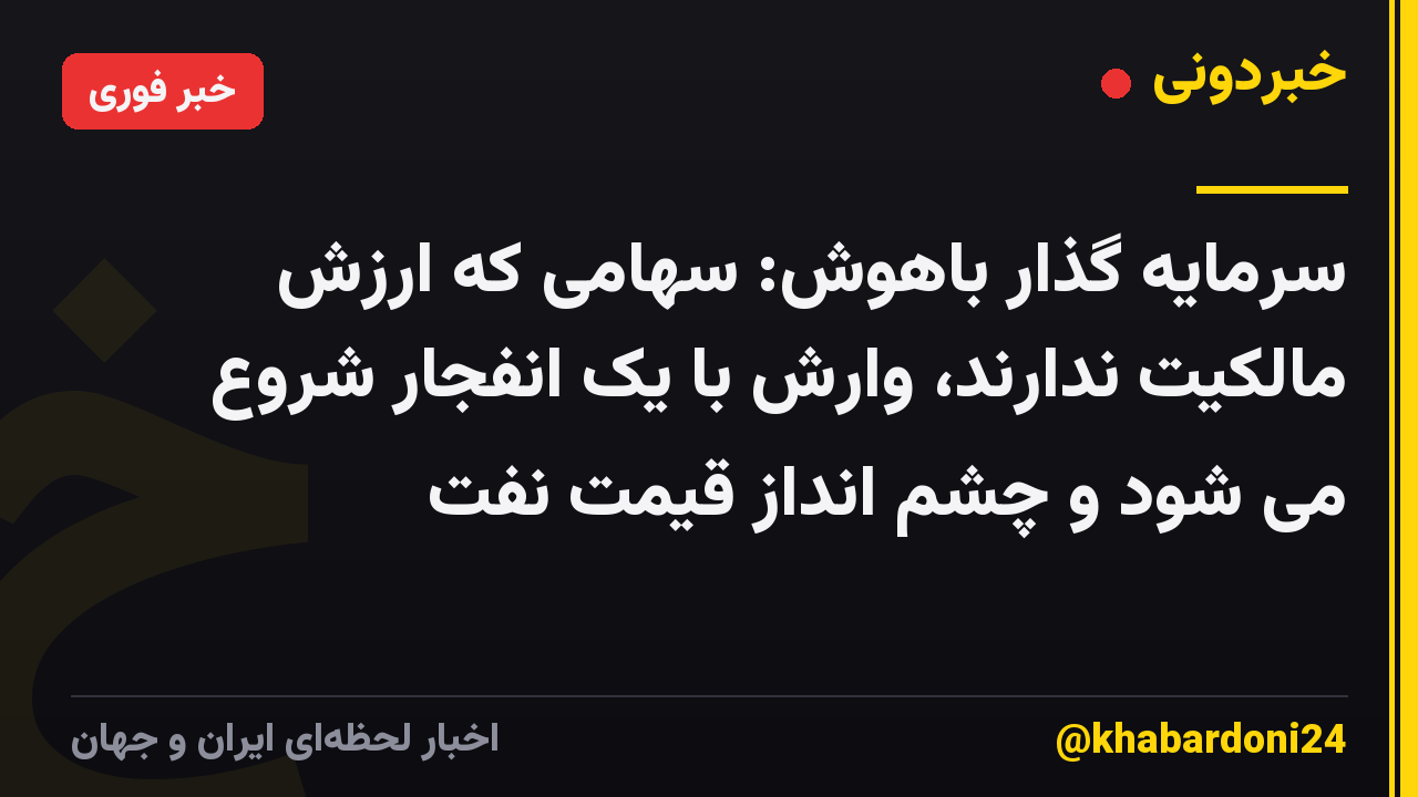 سرمایه گذار باهوش: سهامی که ارزش مالکیت ندارند، وارش با یک انفجار شروع می شود و چشم انداز قیمت نفت