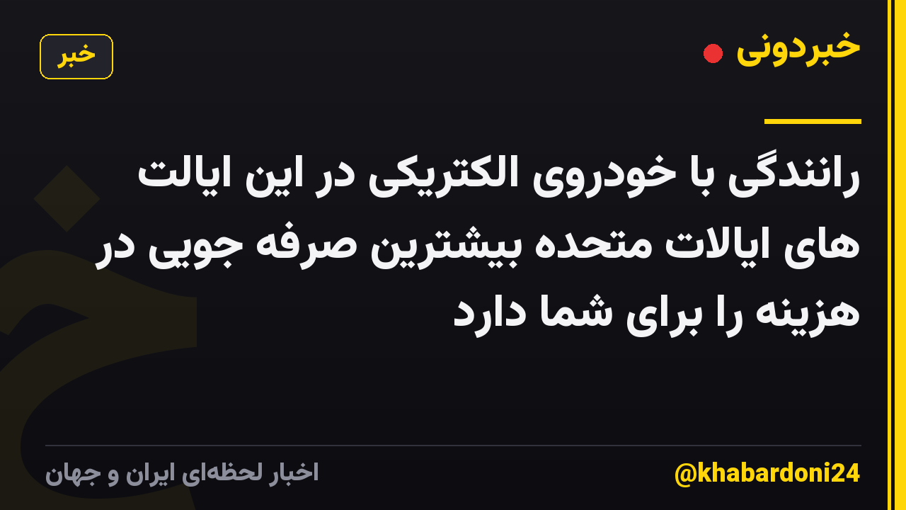 رانندگی با خودروی الکتریکی در این ایالت های ایالات متحده بیشترین صرفه جویی در هزینه را برای شما دارد