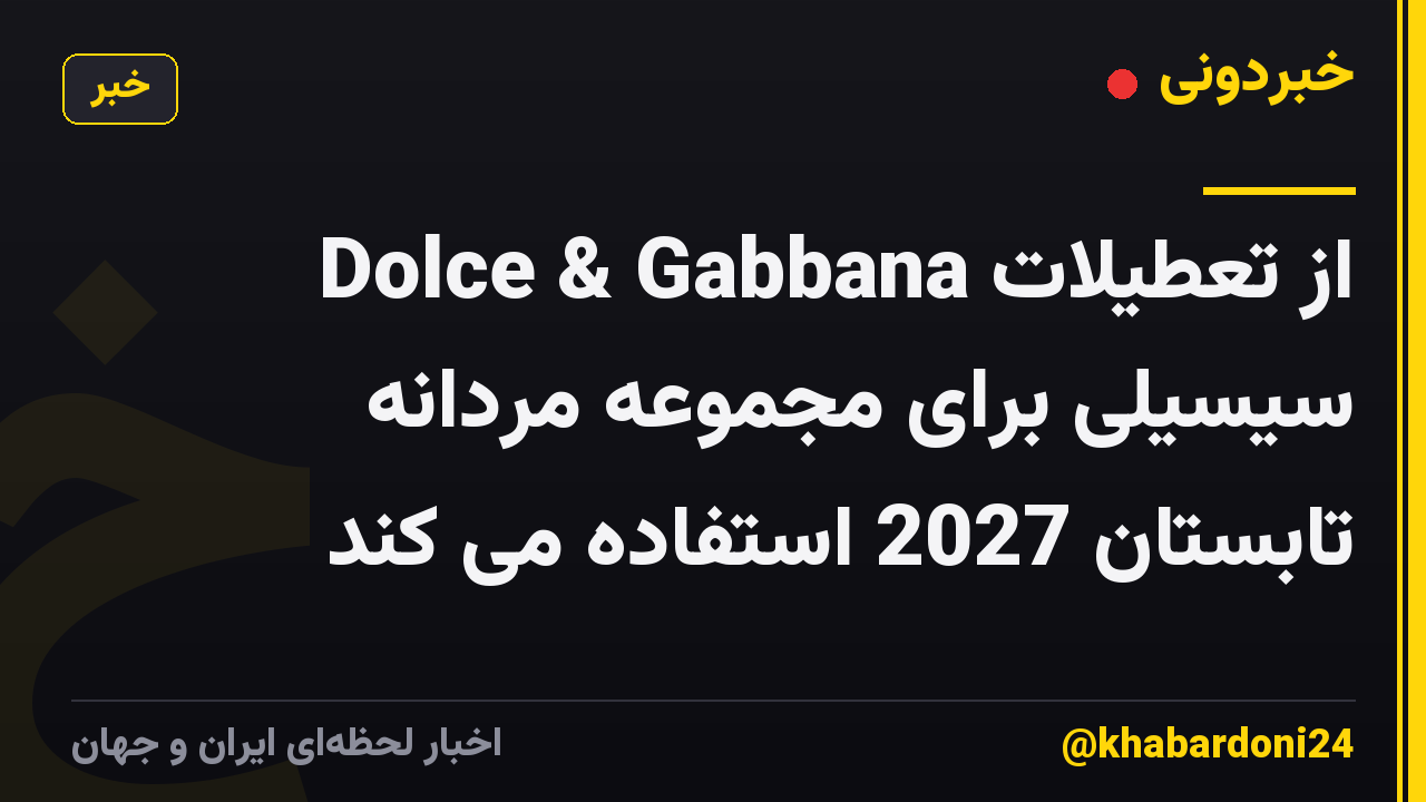 Dolce & Gabbana از تعطیلات سیسیلی برای مجموعه مردانه تابستان 2027 استفاده می کند