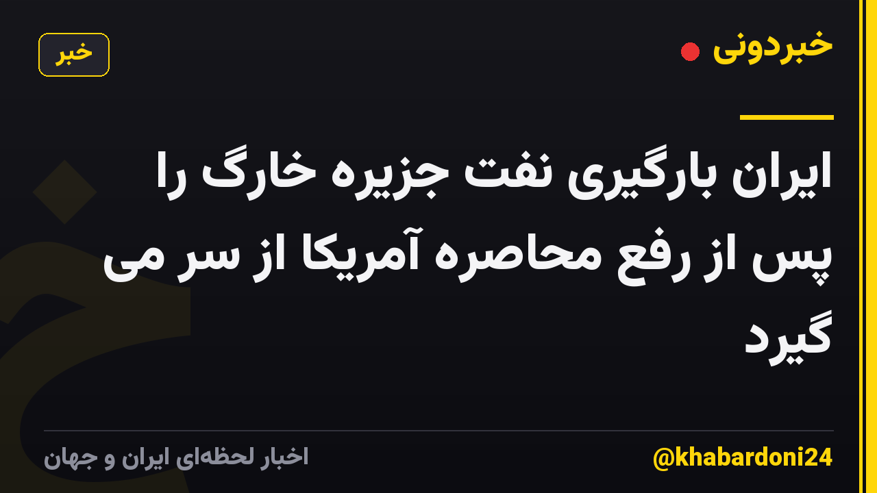ایران بارگیری نفت جزیره خارگ را پس از رفع محاصره آمریکا از سر می گیرد