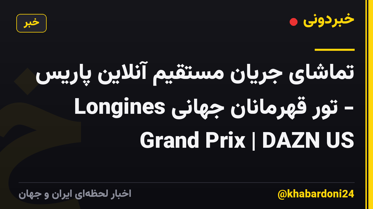 تماشای جریان مستقیم آنلاین پاریس - تور قهرمانان جهانی Longines Grand Prix | DAZN US