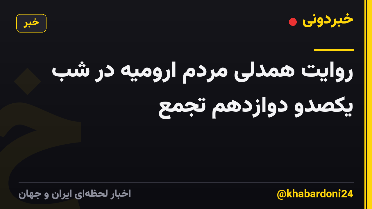روایت همدلی مردم ارومیه در شب یکصدو دوازدهم تجمع