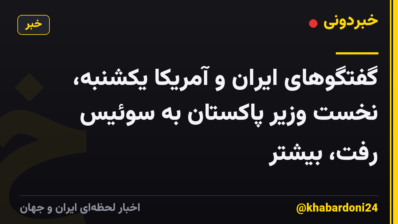 گفتگوهای ایران و آمریکا یکشنبه، نخست وزیر پاکستان به سوئیس رفت، بیشتر