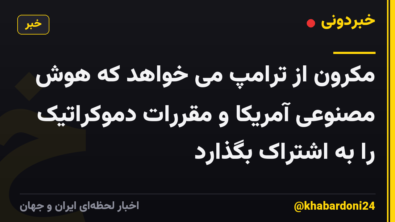 مکرون از ترامپ می خواهد که هوش مصنوعی آمریکا و مقررات دموکراتیک را به اشتراک بگذارد