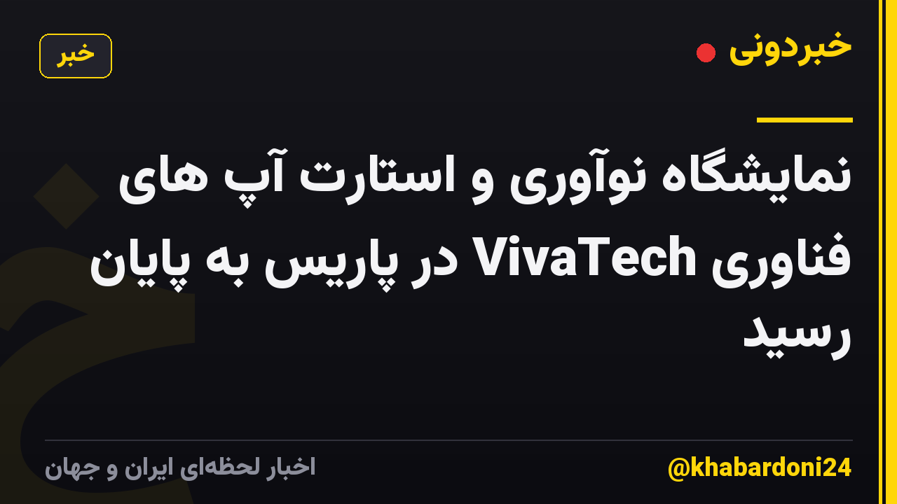 نمایشگاه نوآوری و استارت آپ های فناوری VivaTech در پاریس به پایان رسید