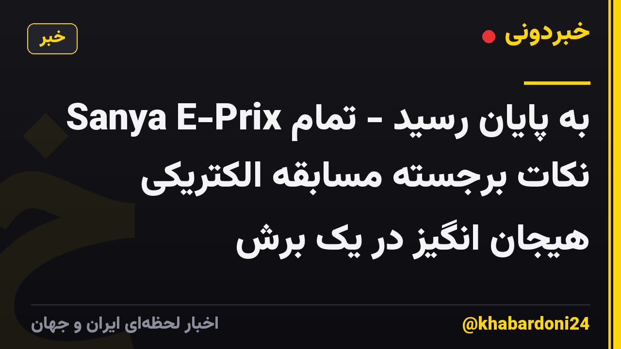 Sanya E-Prix به پایان رسید - تمام نکات برجسته مسابقه الکتریکی هیجان انگیز در یک برش