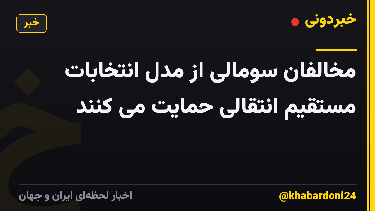 مخالفان سومالی از مدل انتخابات مستقیم انتقالی حمایت می کنند